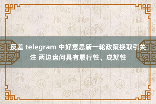 反差 telegram 中好意思新一轮政策换取引关注 两边盘问具有履行性、成就性